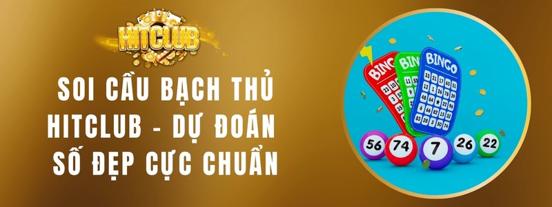 Soi Cầu Bạch Thủ Hitclub - Dự Đoán Số Đẹp Cực Chuẩn
